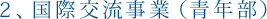 2、国際交流事業(学生部)