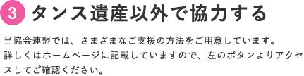 タンス遺産以外で協力する 当協会連盟では、さまざまなご支援の方法をご用意しています。詳しくはホームページに記載していますので、以下よりアクセスしてご確認ください。